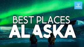 Alaska: Best Places to Visit in Alaska