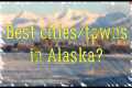 5 BEST CITIES IN ALASKA (FROM SOMEONE 